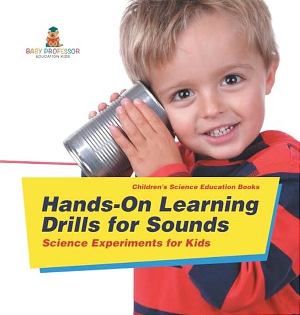 Hands-On Learning Drills For Sounds - Science Experiments For Kids Children's Science Education Books-..