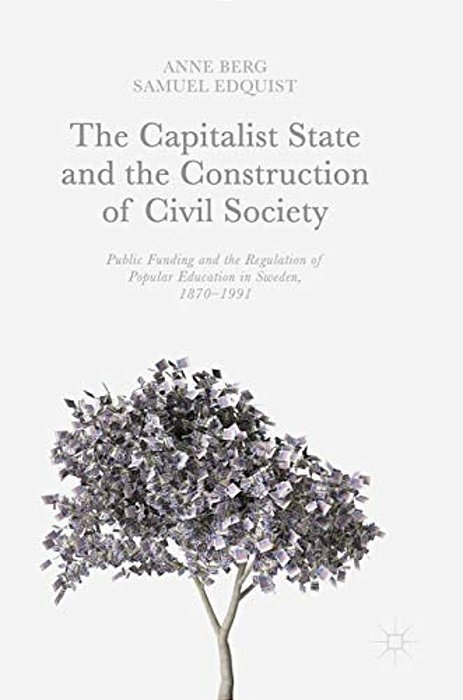 The Capitalist State And The Construction Of Civil Society: Public Funding And The Regulation Of Popular Education In Sweden, 1870-1991-..