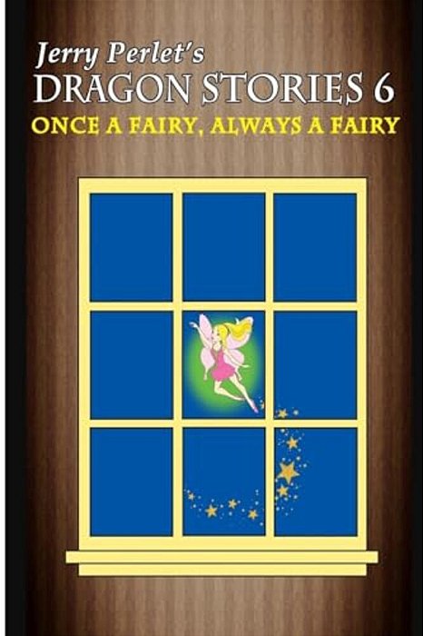 Jerry Perlet's Dragon Stories 6: Once A Fairy, Always A Fairy-..