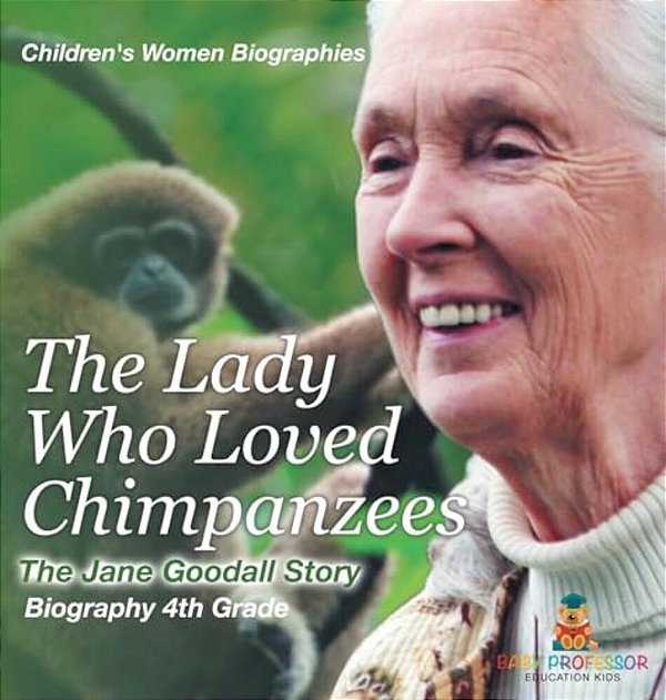 The Lady Who Loved Chimpanzees - The Jane Goodall Story: Biography 4Th Grade Children's Women Biographies-..