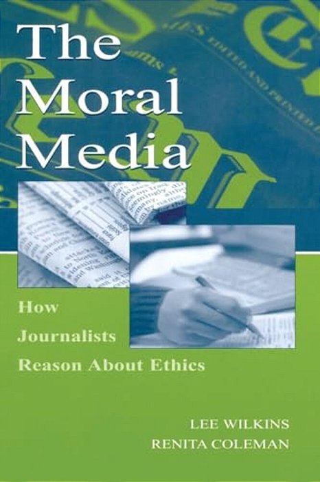 The Moral Media: How Journalists Reason About Ethics-..
