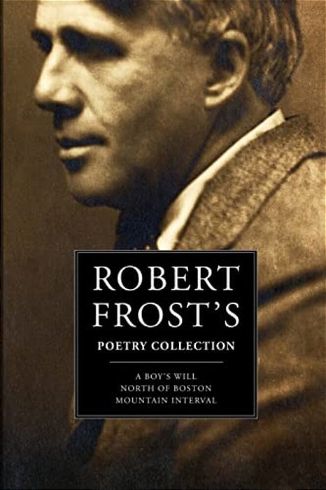 Robert Frost's Poetry Collection: A Boy's Will, North Of Boston, Mountain Interval-..