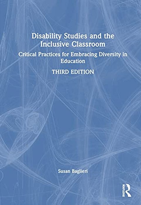 Disability Studies And The Inclusive Classroom: Critical Practices For Embracing Diversity In Education-..