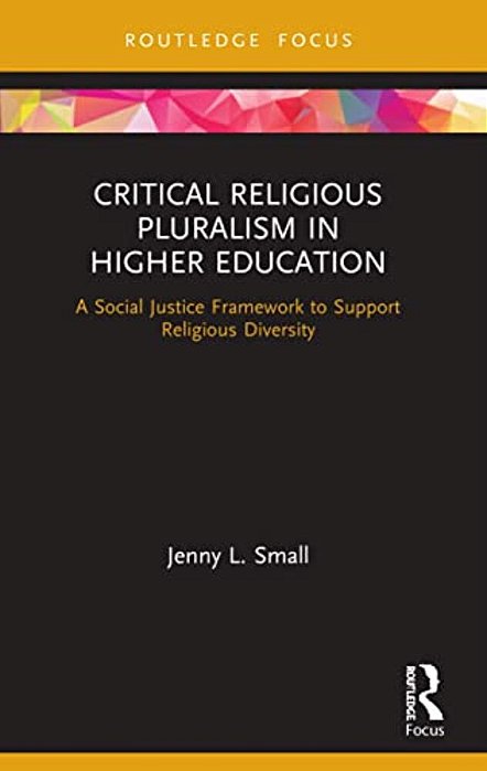 Critical Religious Pluralism In Higher Education: A Social Justice Framework To Support Religious Diversity-..