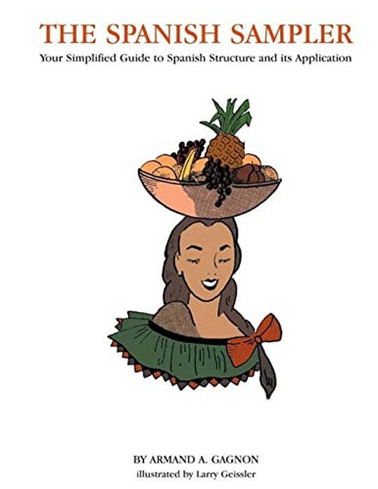 The Spanish Sampler: Your Simplified Guide To Spanish Structure And Its Application-..