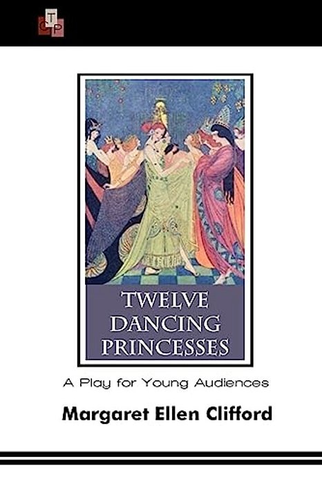 Twelve Dancing Princesses: A Play For Young Audiences-..
