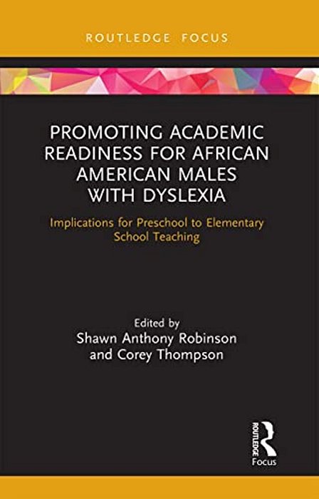 Promoting Academic Readiness For African American Males With Dyslexia: Implications For Preschool To Elementary School Teaching-..