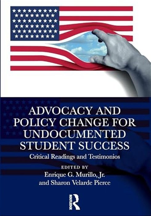 Advocacy And Policy Change For Undocumented Student Success: Critical Readings And Testimonios-..