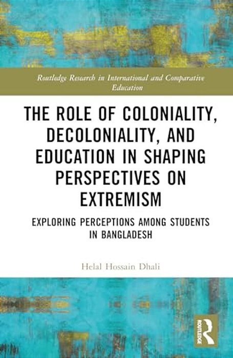 The Role Of Coloniality, Decoloniality, And Education In Shaping Perspectives On Extremism: Exploring Perceptions Among Students In Bangladesh-..