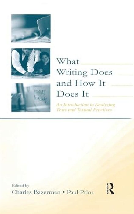What Writing Does And How It Does It: An Introduction To Analyzing Texts And Textual Practices-..