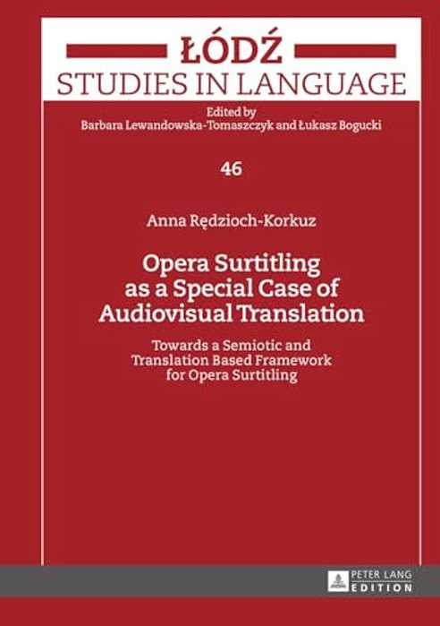 Opera Surtitling As A Special Case Of Audiovisual Translation: Towards A Semiotic And Translation Based Framework For Opera Surtitling-..
