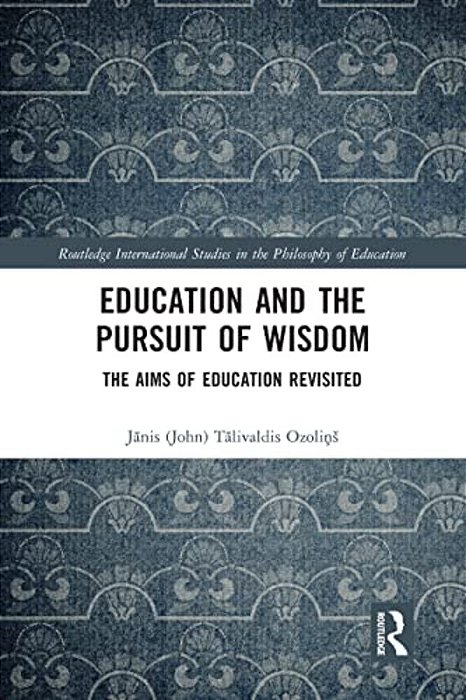 Education And The Pursuit Of Wisdom: The Aims Of Education Revisited-..