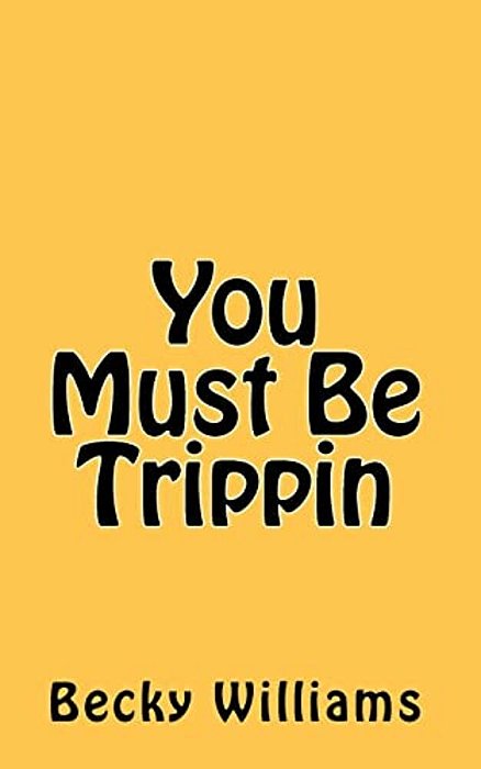 You Must Be Trippin-..