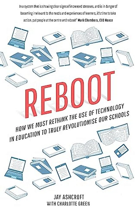 Reboot: How We Must Rethink The Use Of Technology In Education To Truly Revolutionise Our Schools-..