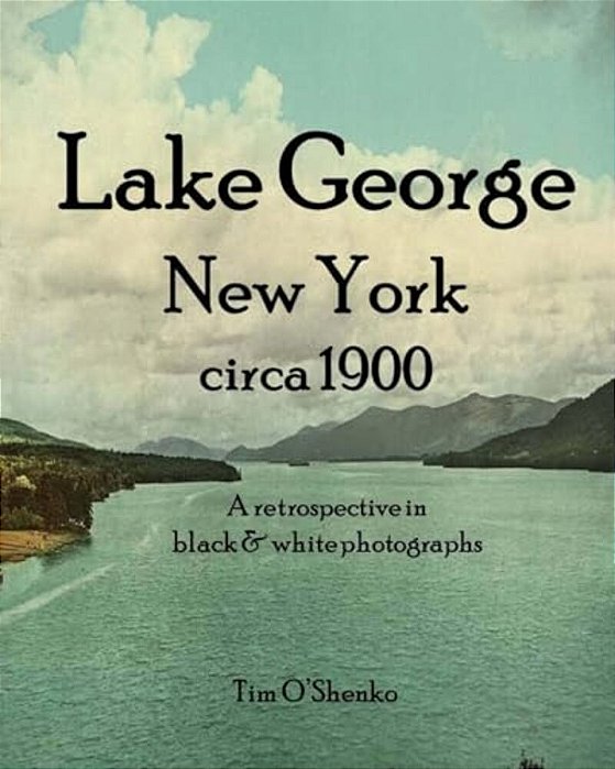 Lake George New York Circa 1900: A Retrospective In Black & White Photographs-..