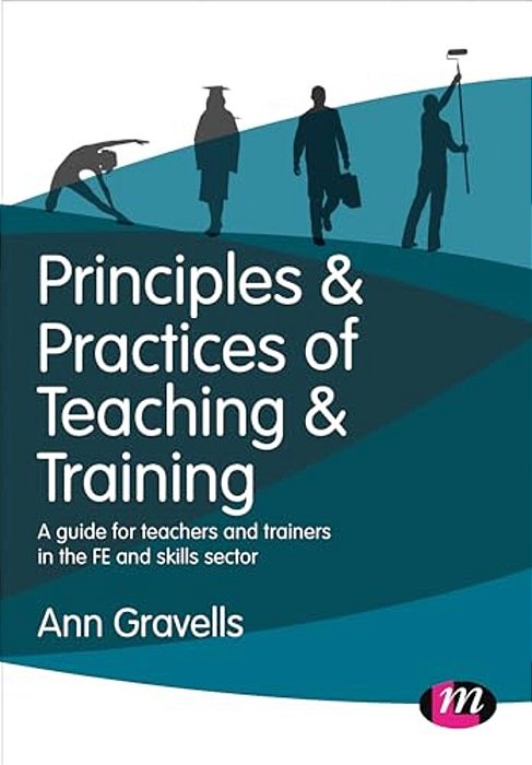Principles And Practices Of Teaching And Training: A Guide For Teachers And Trainers In The Fe And Skills Sector-..