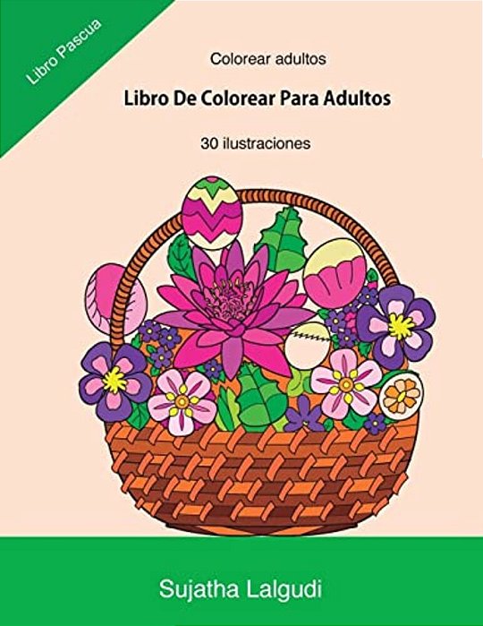 Colorear Adultos: Libro De Colorear Para Adultos: Libro Pascua, Un Libro Para Colorear Adultos Antiestres Y Relajante, Arteterapia, Flor-..
