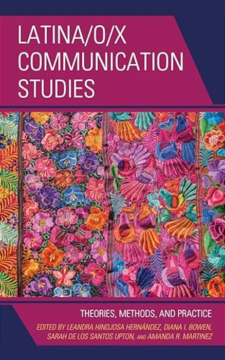 Latina/O/x Communication Studies: Theories, Methods, And Practice-..