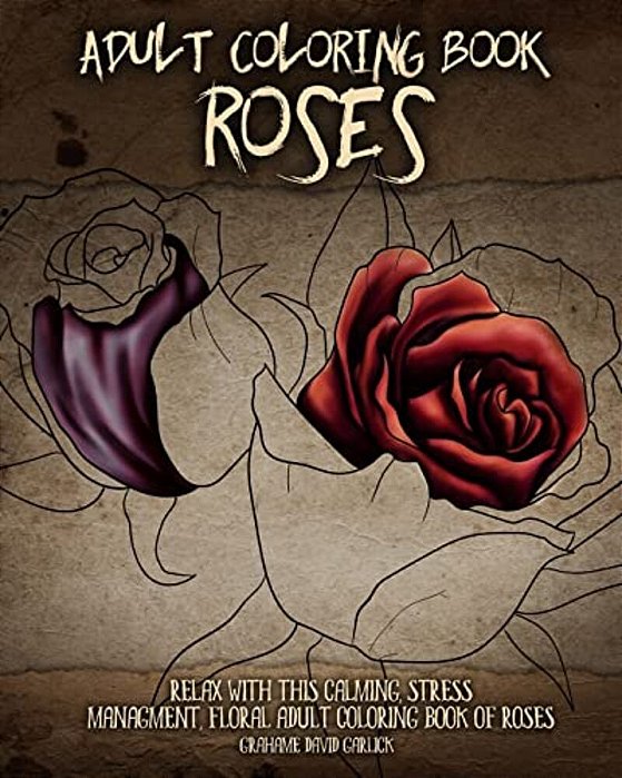 Adult Coloring Book Roses: Relax With This Calming, Stress Managment, Floral Adult Coloring Book Of Roses-..