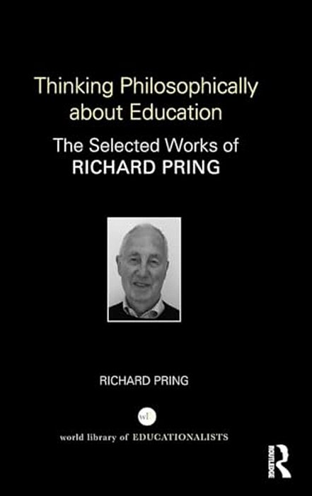 Thinking Philosophically About Education: The Selected Works Of Richard Pring-..