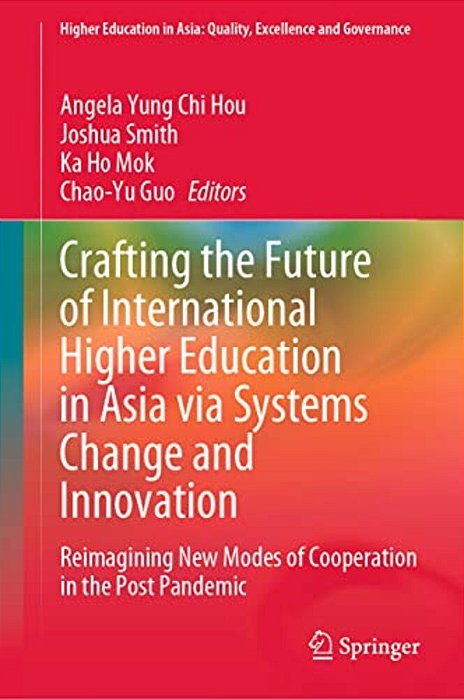 Crafting The Future Of International Higher Education In Asia Via Systems Change And Innovation: Reimagining New Modes Of Cooperation In The Post Pand-..