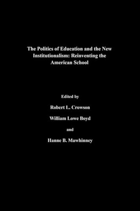 The Politics Of Education And The New Institutionalism: Reinventing The American School-..