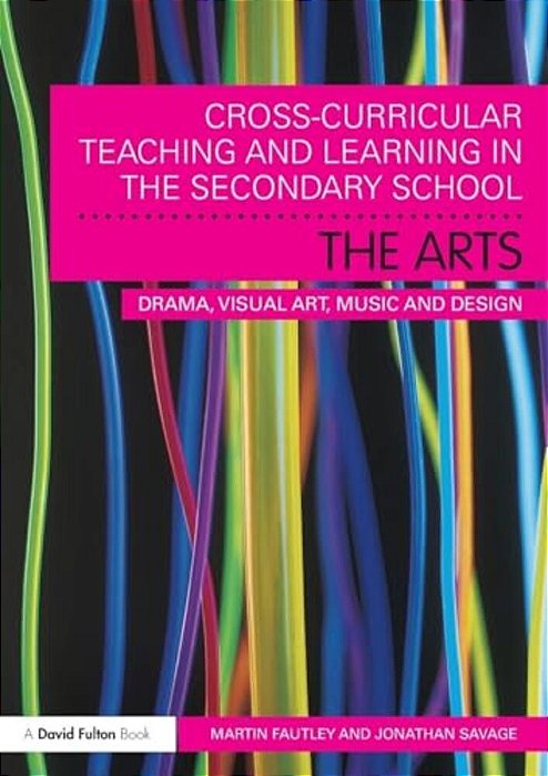 Cross-Curricular Teaching And Learning In The Secondary School... The Arts: Drama, Visual Art, Music And Design-..