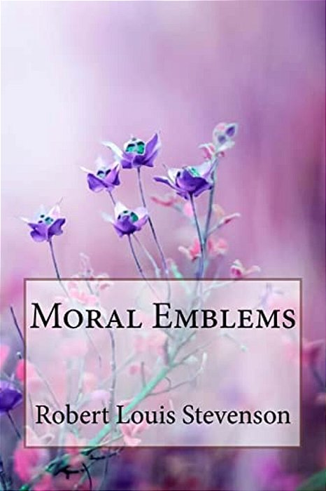 Moral Emblems Robert Louis Stevenson-..