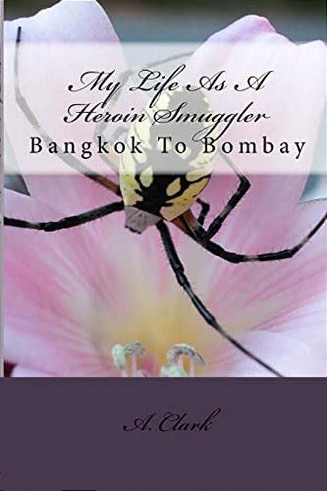 My Life As A Heroin Smuggler: Bangkok To Bombay-..