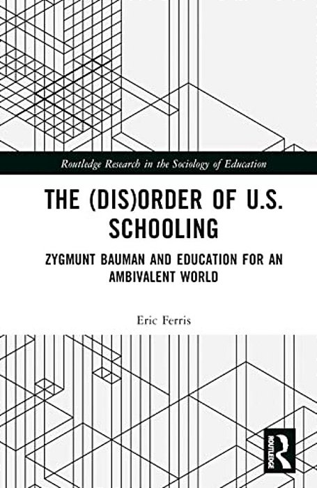 The (Dis)order Of U. S. Schooling: Zygmunt Bauman And Education For An Ambivalent World-..