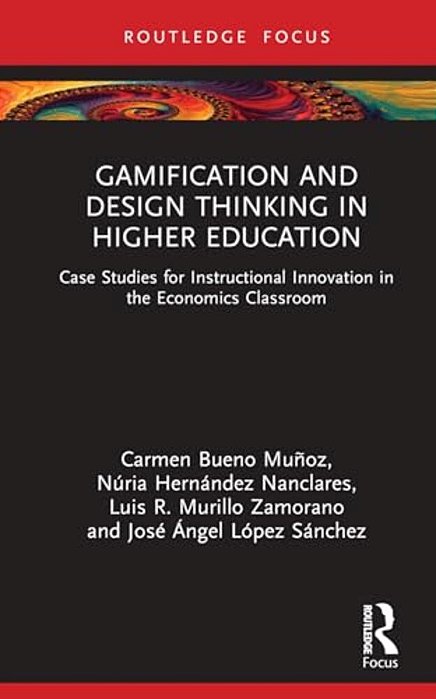 Gamification And Design Thinking In Higher Education: Case Studies For Instructional Innovation In The Economics Classroom-..