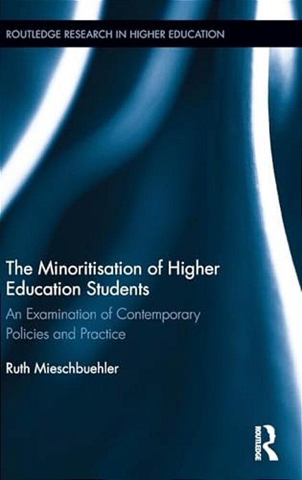 The Minoritisation Of Higher Education Students: An Examination Of Contemporary Policies And Practice-..