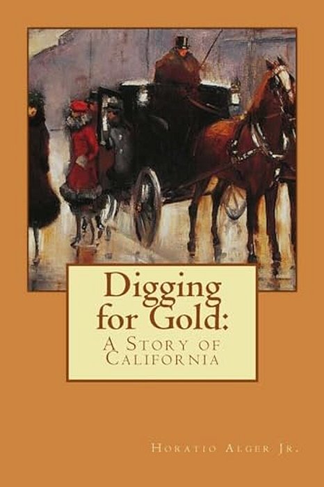 Digging For Gold Horatio Alger Jr. -..