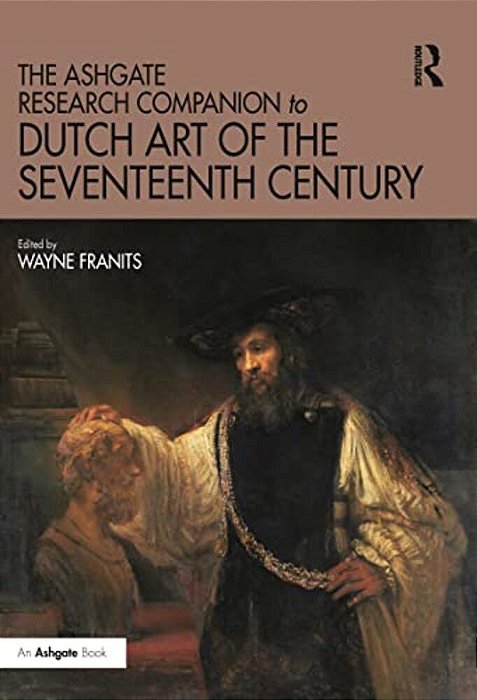 The Ashgate Research Companion To Dutch Art Of The Seventeenth Century-..