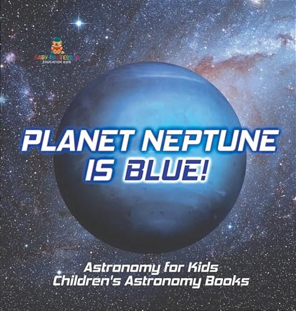 Planet Neptune Is Blue! Astronomy For Kids Children's Astronomy Books-..