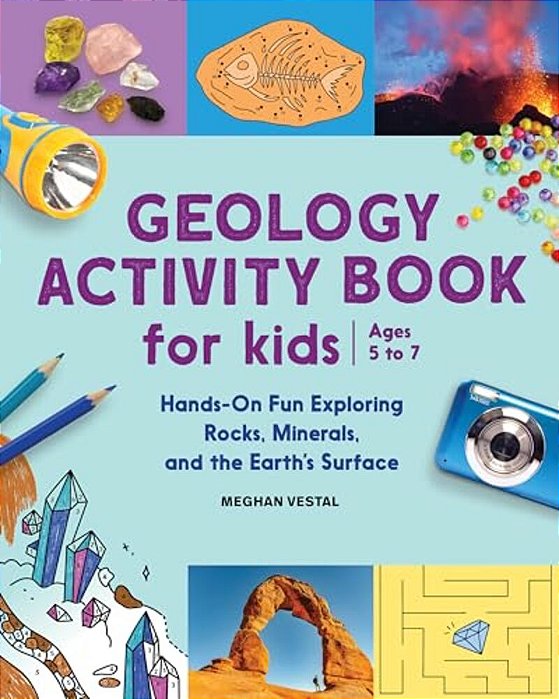 Geology Activity Book For Kids: Hands-On Fun Exploring Rocks, Minerals, And The Earth's Surface-..