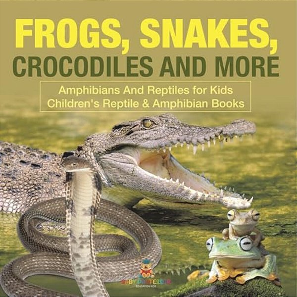 Frogs, Snakes, Crocodiles And More Amphibians And Reptiles For Kids Children's Reptile & Amphibian Books-..