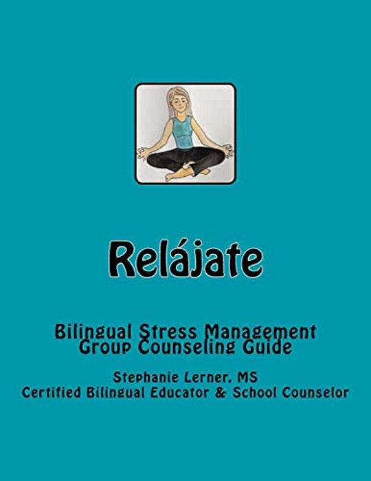 Relájate: Bilingual Stress Management Group Counseling Guide With Spanish/English Activities-..