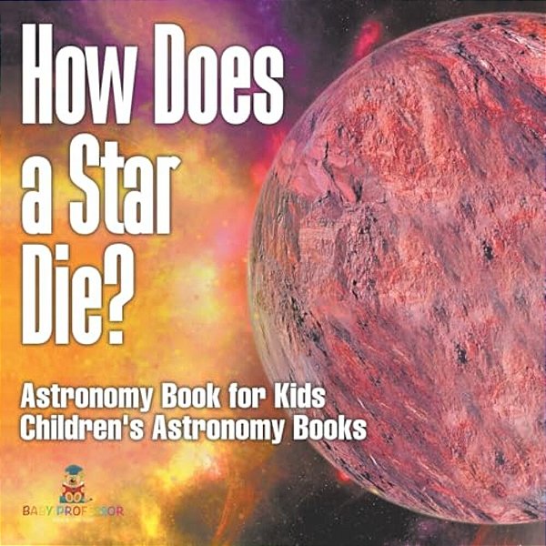 How Does A Star Die? Astronomy Book For Kids Children's Astronomy Books-..