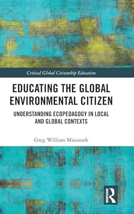 Educating The Global Environmental Citizen: Understanding Ecopedagogy In Local And Global Contexts-..