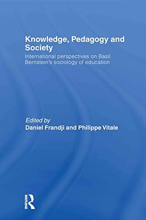 Knowledge, Pedagogy And Society: International Perspectives On Basil Bernstein's Sociology Of Education-..