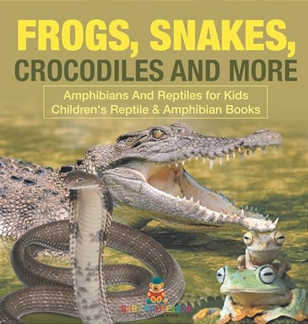 Frogs, Snakes, Crocodiles And More Amphibians And Reptiles For Kids Children's Reptile & Amphibian Books-..