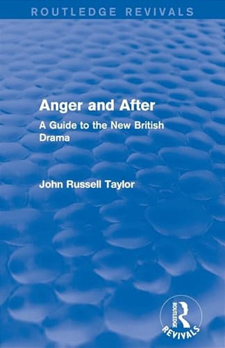 Anger And After (Routledge Revivals): A Guide To The New British Drama-..