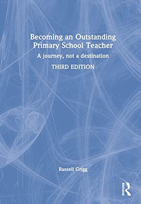 Becoming An Outstanding Primary School Teacher: A Journey, Not A Destination-..