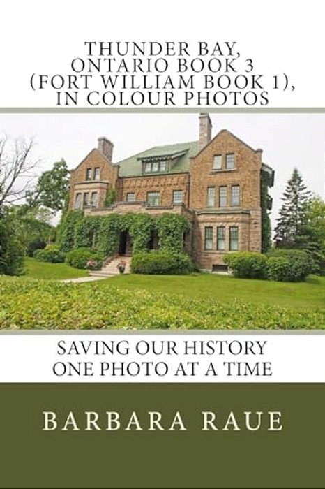 Thunder Bay, Ontario Book 3 (Fort William Book 1), In Colour Photos: Saving Our History One Photo At A Time-..