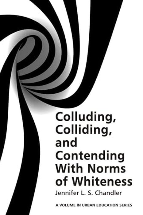 Colluding, Colliding, And Contending With Norms Of Whiteness(hc)-..