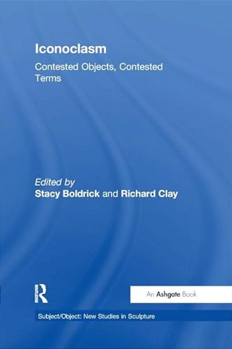 Iconoclasm: Contested Objects, Contested Terms-..