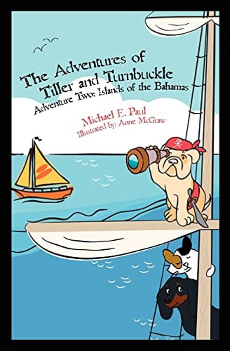 The Adventures Of Tiller And Turnbuckle: Adventure Two Islands Of The Bahamas-..