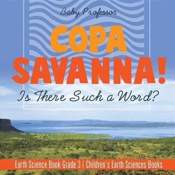 Copa Savanna! Is There Such A Word? Earth Science Book Grade 3 Children's Earth Sciences Books-..