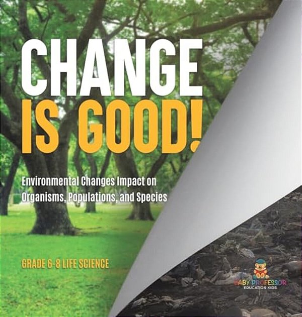 Change Is Good! Environmental Changes Impact On Organisms, Populations, And Species Grade 6-8 Life Science-..